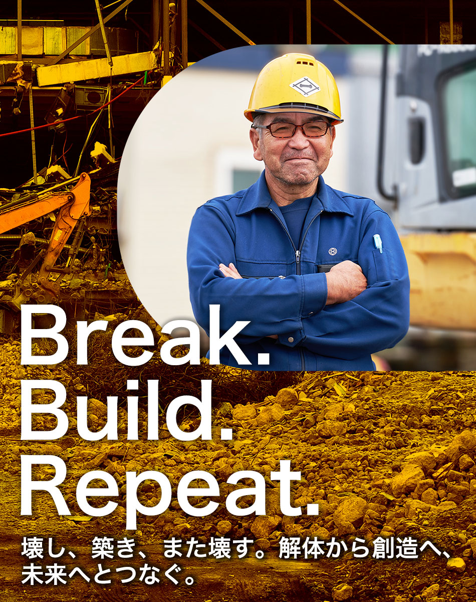 Break. Build. Repeat. 壊し、築き、また壊す。解体から創造へ、未来へとつなぐ。